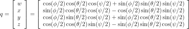 q=\left[\begin{array}{l} w \\ x \\ y \\ z \end{array}\right]=\left[\begin{array}{l} \cos (\phi / 2) \cos (\theta / 2) \cos (\psi / 2)+\sin (\phi / 2) \sin (\theta / 2) \sin (\psi / 2) \\ \sin (\phi / 2) \cos (\theta / 2) \cos (\psi / 2)-\cos (\phi / 2) \sin (\theta / 2) \sin (\psi / 2) \\ \cos (\phi / 2) \sin (\theta / 2) \cos (\psi / 2)+\sin (\phi / 2) \cos (\theta / 2) \sin (\psi / 2) \\ \cos (\phi / 2) \cos (\theta / 2) \sin (\psi / 2)-\sin (\phi / 2) \sin (\theta / 2) \cos (\psi / 2) \end{array}\right]