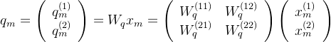 q_{m}=\left(\begin{array}{c} q_{m}^{(1)} \\ q_{m}^{(2)} \end{array}\right)=W_{q} x_{m}=\left(\begin{array}{ll} W_{q}^{(11)} & W_{q}^{(12)} \\ W_{q}^{(21)} & W_{q}^{(22)} \end{array}\right)\left(\begin{array}{c} x_{m}^{(1)} \\ x_{m}^{(2)} \end{array}\right)