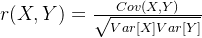 r(X,Y)=\frac{Cov(X,Y)}{\sqrt{Var[X]Var[Y]}}