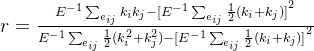 r=\frac{​{E^{-1}\sum_{e_{ij}}^{}k_{i}k_{j}-[E^{-1}\sum_{e_{ij}}^{}\frac{1}{2}(k_{i}+k_{j})]}^{2}}{​{E^{-1}\sum_{e_{ij}}^{}\frac{1}{2}(k_{i}^{2}+k_{j}^{2})-[E^{-1}\sum_{e_{ij}}^{}\frac{1}{2}(k_{i}+k_{j})]}^{2}}