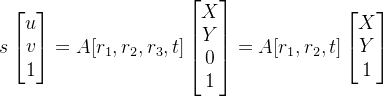 s \begin{bmatrix} u\\v \\ 1 \end{bmatrix}=A[r_{1},r_{2},r_{3},t]\begin{bmatrix} X\\Y \\ 0 \\ 1 \end{bmatrix}=A[r_{1},r_{2},t]\begin{bmatrix} X\\Y \\ 1 \end{bmatrix}