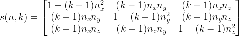 s(n,k) = \begin{bmatrix} 1 + (k-1)n_x^2& (k-1)n_xn_y &(k-1)n_xn_z \\ (k-1)n_xn_y&1 + (k-1)n_y^2 & (k-1)n_yn_z \\ (k-1)n_{x}n_z &(k-1)n_zn_y &1 + (k-1)n_z^2 \end{bmatrix}