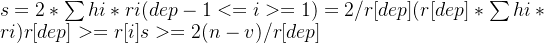 s=2*\sum hi*ri(dep-1<=i>=1)=2/r[dep](r[dep]*\sum hi*ri) r[dep]>=r[i] s>=2(n-v)/r[dep]\textbf{}