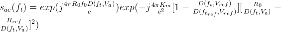 s_{ac}(f_{t})=exp(j\frac{4\pi R_{0}f_{0}D(f_{t},V_{a})}{c})exp(-j\frac{4\pi K_{m}}{c^{2}}[1-\frac{D(f_{t},V_{ref})}{D(f_{t_{ref}},V_{ref})}][\frac{R_{0}}{D(f_{t},V_{a})}-\frac{R_{ref}}{D(f_{t},V_{a})}]^{2})