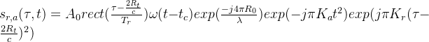 s_{r,a}( \tau ,t)=A_{0}rect(\frac{\tau -\frac{2R_{t}}{c}}{T_{r}})\omega (t-t_{c})exp(\frac{-j4\pi R_{0}}{\lambda })exp(-j\pi K_{a}t^{2})exp(j\pi K_{r}(\tau -\frac{2R_{t}}{c})^{2})