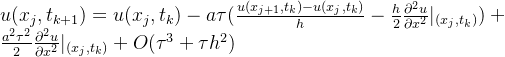 u(x_{j},t_{k+1})=u(x_{j},t_{k})-a\tau(\frac{u(x_{j+1},t_{k})-u(x_{j},t_{k})}{h}-\frac{h}{2}\frac{\partial^{2}u}{\partial x^{2}}|_{(x_{j},t_{k})})+\frac{a^{2}\tau^{2}}{2}\frac{\partial ^{2}u}{\partial x^{2}}|_{(x_{j},t_{k})}+O(\tau^{3}+\tau h^{2})