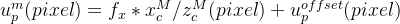 u_{p}^{m}(pixel)=f_{x}*x_{c}^{M}/z_{c}^{M}(pixel)+{u_{p}^{offset}}(pixel)