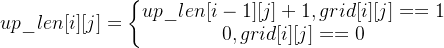 up\_len[i][j]=\left\{ \begin{matrix} up\_len[i - 1][j] + 1, grid[i][j]==1 \\ 0, grid[i][j]==0 \end{matrix}\right.