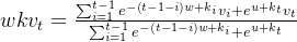 w k v_{t}=\frac{\sum_{i=1}^{t-1} e^{-(t-1-i) w+k_{i}} v_{i}+e^{u+k_{t}} v_{t}}{\sum_{i=1}^{t-1} e^{-(t-1-i) w+k_{i}}+e^{u+k_{t}}}