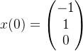 x(0)=\begin{pmatrix} -1\\ 1\\ 0 \end{pmatrix}
