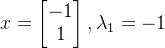 x=\begin{bmatrix} -1\\ 1 \end{bmatrix},\lambda _{1}=-1