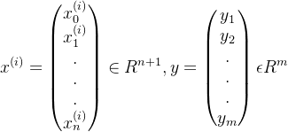 x^{(i)}=\begin{pmatrix} x_0^{(i)}\\ x_1^{(i)}\\ .\\ .\\ .\\ x_n^{(i)}\end{pmatrix}\in R^{n+1},y=\begin{pmatrix} y_1\\ y_2\\ .\\ .\\ .\\ y_m\end{pmatrix}\epsilon R^m
