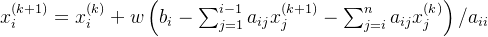 x_{i}^{(k+1)}=x_{i}^{(k)}+w\left ( b_{i}-\sum_{j=1}^{i-1}a_{ij}x_{j}^{(k+1)} -\sum_{j=i}^{n}a_{ij}x_{j}^{(k)}\right )/a_{ii}