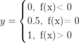 y=\begin{cases} 0, \text{ f(x)< 0 } \\ 0.5, \text{ f(x)= 0 } \\ 1, \text{ f(x)> 0 } \end{cases}