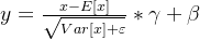 y=\frac{x-E[x]}{\sqrt{Var[x]+\varepsilon }}*\gamma +\beta