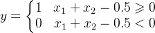 y=\left\{\begin{matrix} 1 & x_1 +x_2 - 0.5\geqslant 0\\ 0 & x_1 +x_2 - 0.5< 0 \end{matrix}\right.