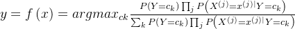 y=f\left ( x \right )=argmax_{ck}\frac{P\left ( Y=c_{k} \right )\prod _{j}P\left ( X^{(j)}=x^{(j)|} Y=c_{k}\right )}{\sum _{k}P\left ( Y=c_{k} \right )\prod _{j}P\left ( X^{(j)}=x^{(j)|} Y=c_{k}\right )}